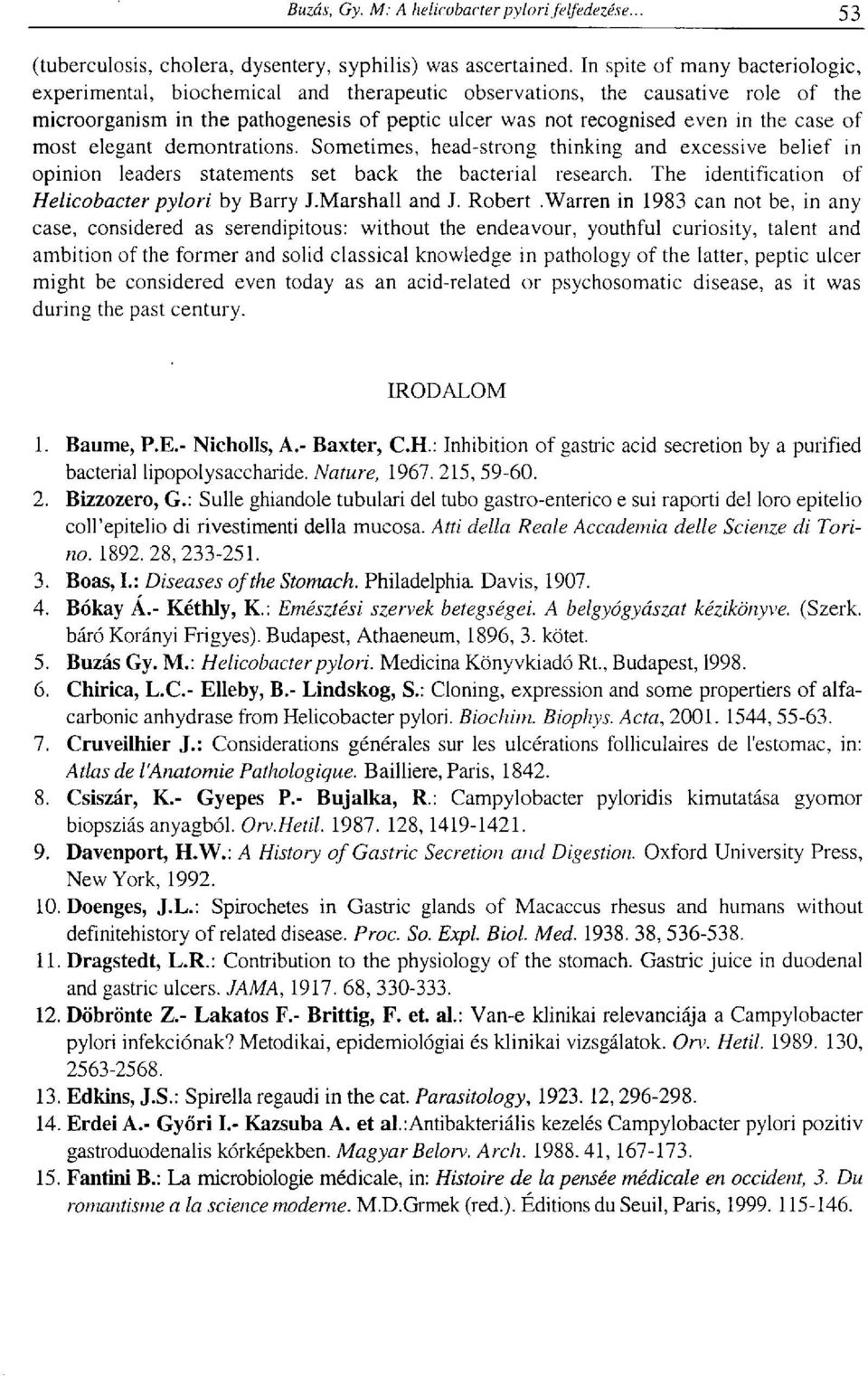 of most elegant demontrations. Sometimes, head-strong thinking and excessive belief in opinion leaders statements set back the bacterial research. The identification of Helicobacter pylori by Barry J.