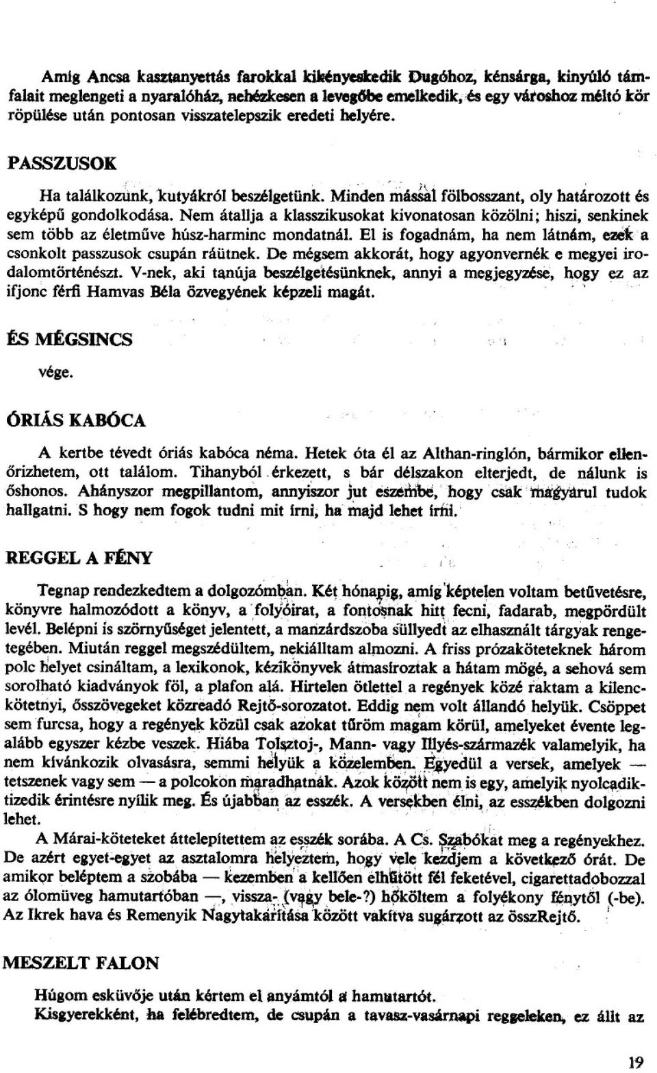 Nem átallja a klasszikusokat kivonatosan közölni; hiszi, senkinek sem több az életmuve húsz-harminc mondatnál. El is fogadnám, ha nem látnám, ezek' a csonkolt passzusok csupán ráütnek.