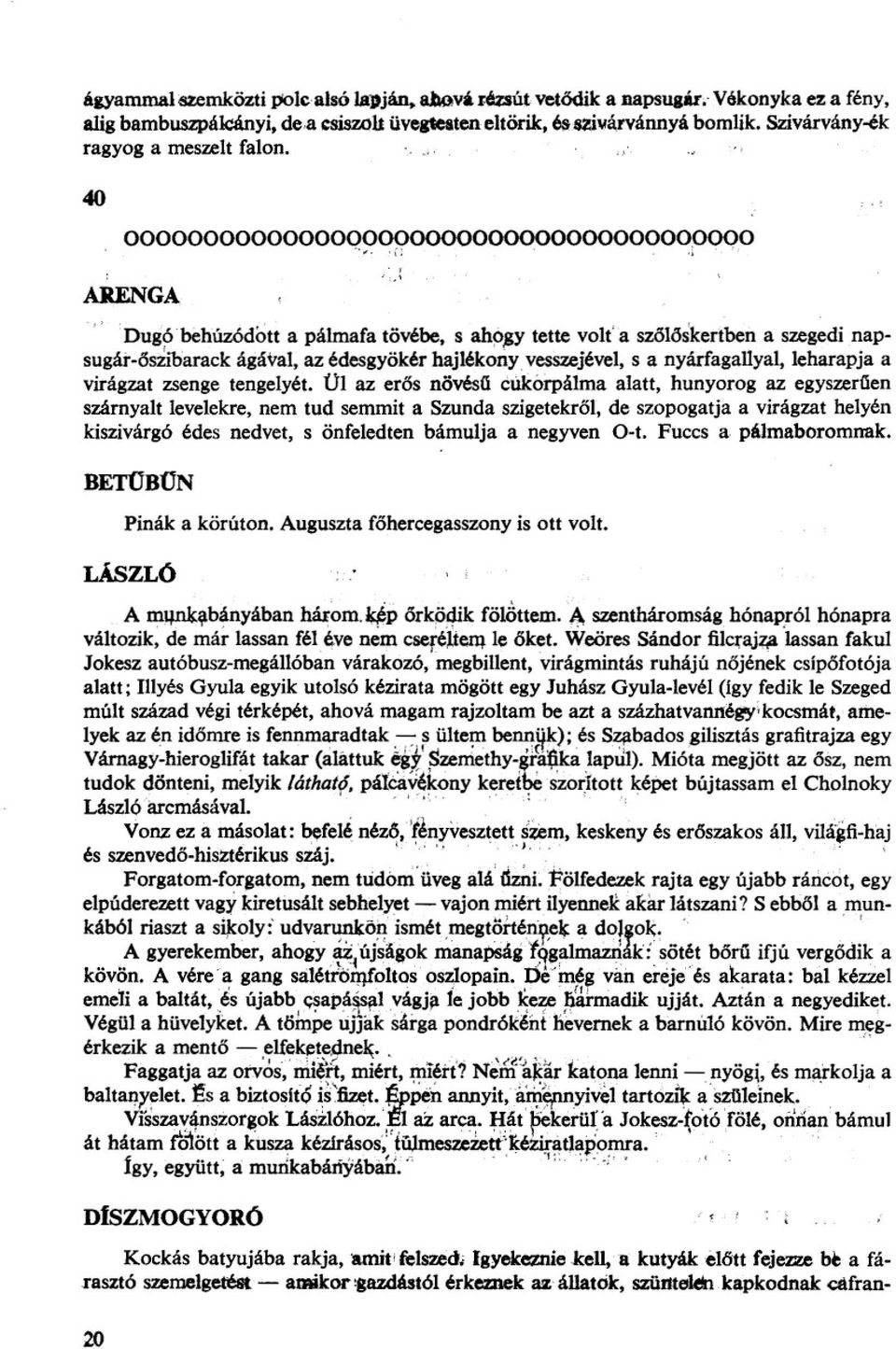 darack ágával, az édesgyökérhajlékony,vess7.ejével, s a nyárfagauyal,leharapja a virágzat zsenge tengelyét.