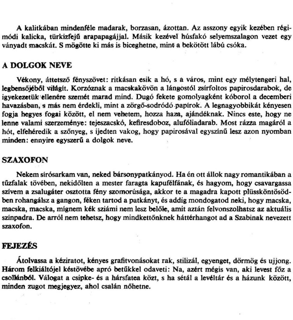 Korzóznak a macskakövön alángostól zsirfoltos papirosdarabok, de igyekezetük1 'e-llenéreszemét marad mind~dugó fekete gomolyagkéntkóborol a decemberi havazásban, $ más nem érdekli, mint a zörg~odródó.