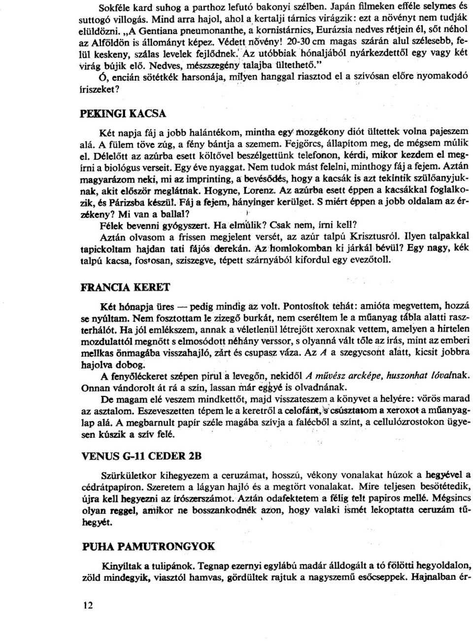 20-30 cm magas szárán alul szélesebb, felül keskeny, szálas levelek fejlodnek:,az utóbbiakhónaljából nyárkezdettol egy vagy két virág bújik elo. Nedves, mészszegénytalajba ültetheto.