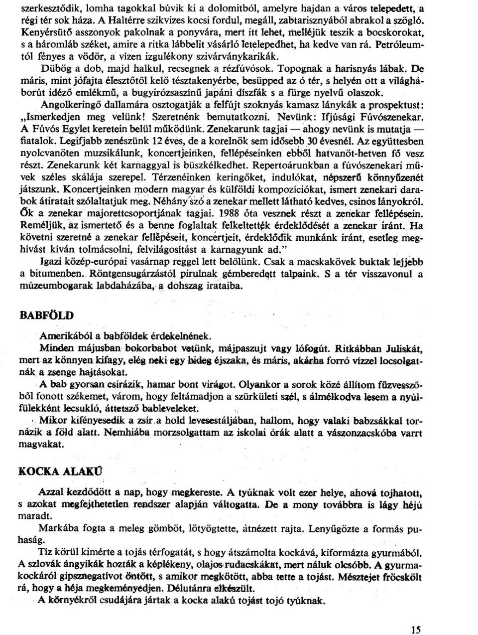 Petróleumtól fényes a vödör, a vizen izgulékony szivárványkarikák. Dübög a dob, majd halkul, recsegnek a rézfúvósok. Topognak a harisnyás lábak.