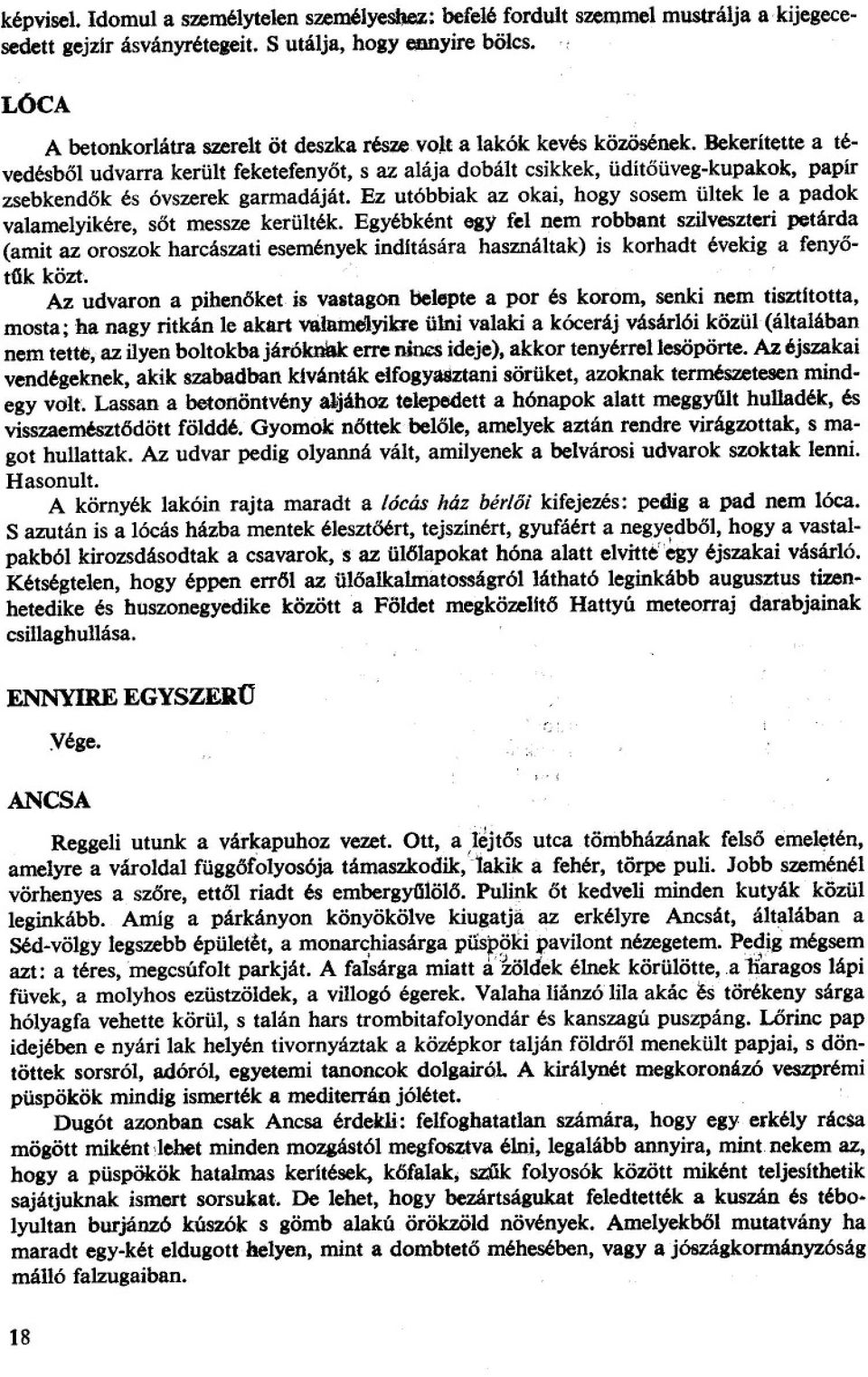 Bekeritette a tévedésbol udvarra került feketefenyot, s az alája dobált csikkek, üdítoüveg-kupakok, papir zsebkendok és óvszerek garmadáját.