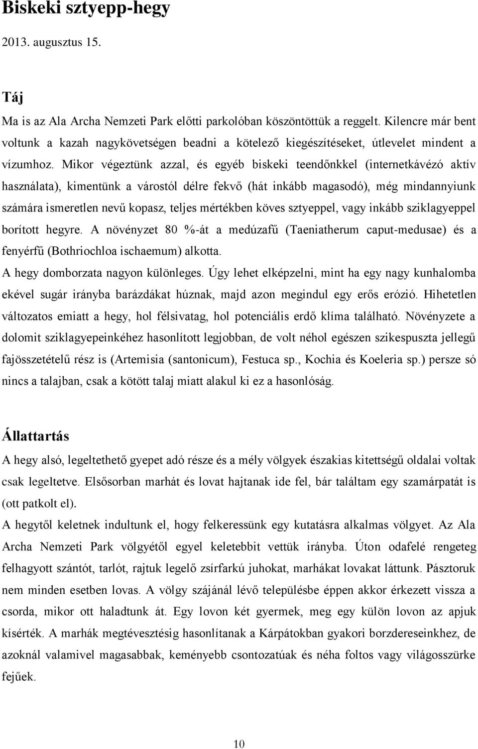 Mikor végeztünk azzal, és egyéb biskeki teendőnkkel (internetkávézó aktív használata), kimentünk a várostól délre fekvő (hát inkább magasodó), még mindannyiunk számára ismeretlen nevű kopasz, teljes