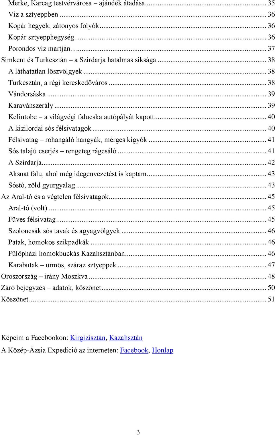 .. 39 Kelintobe a világvégi falucska autópályát kapott... 40 A kizilordai sós félsivatagok... 40 Félsivatag rohangáló hangyák, mérges kígyók... 41 Sós talajú cserjés rengeteg rágcsáló... 41 A Szirdarja.