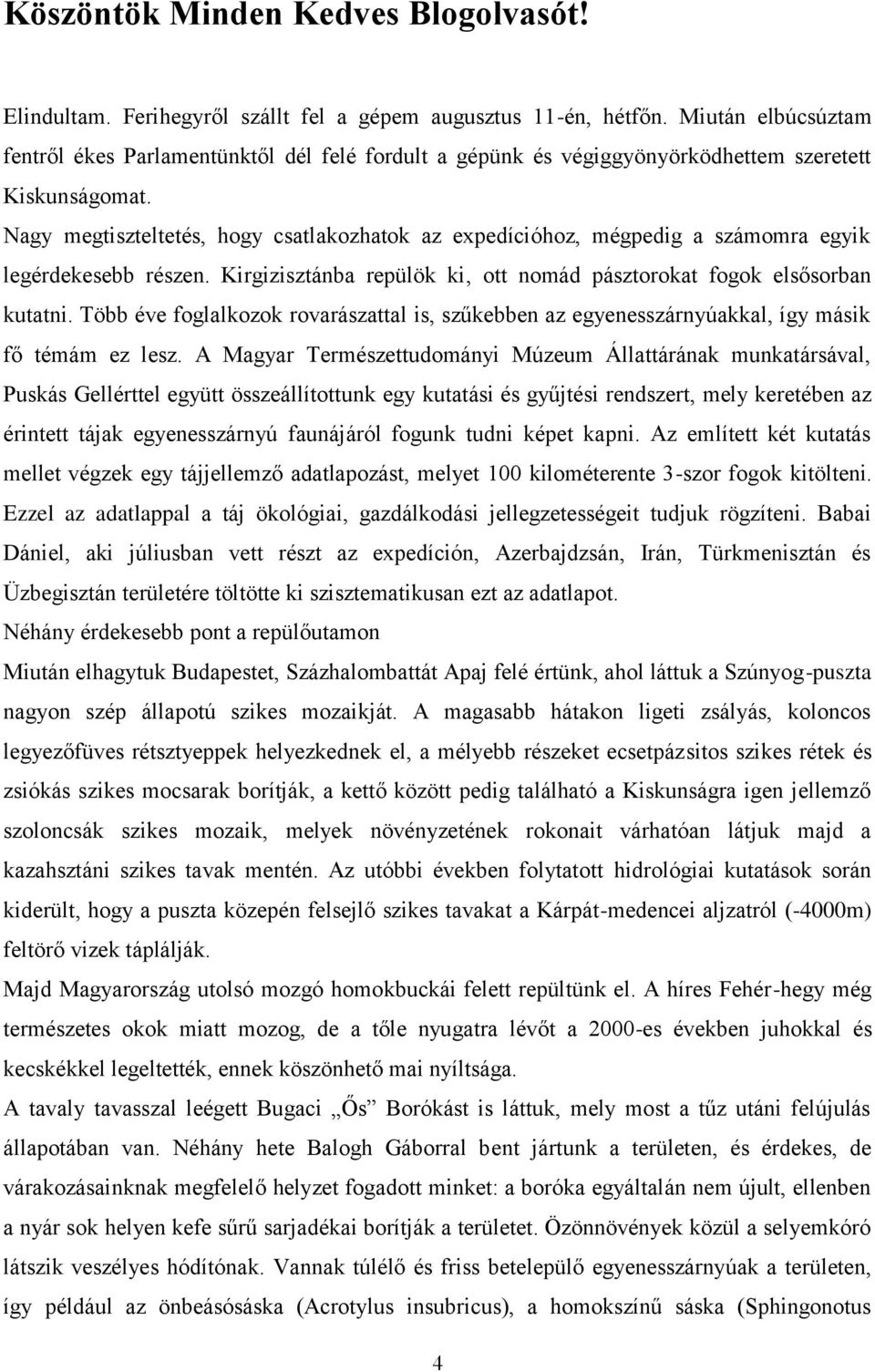 Nagy megtiszteltetés, hogy csatlakozhatok az expedícióhoz, mégpedig a számomra egyik legérdekesebb részen. Kirgizisztánba repülök ki, ott nomád pásztorokat fogok elsősorban kutatni.