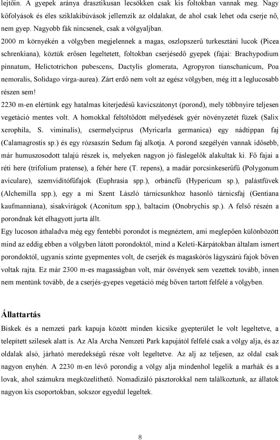 2000 m környékén a völgyben megjelennek a magas, oszlopszerű turkesztáni lucok (Picea schrenkiana), köztük erősen legeltetett, foltokban cserjésedő gyepek (fajai: Brachypodium pinnatum,