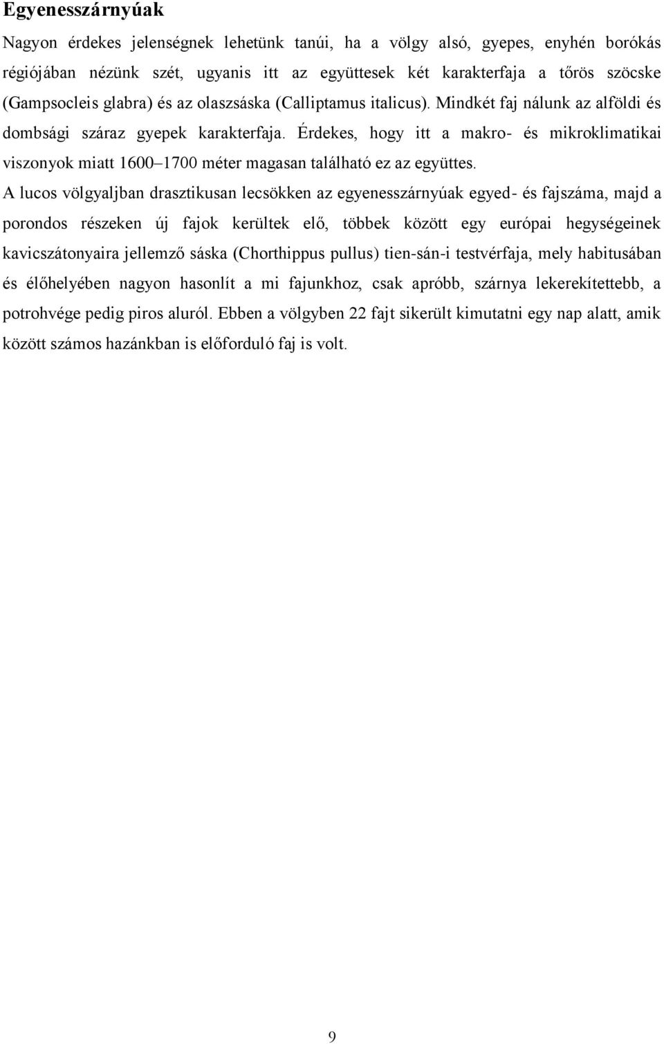 Érdekes, hogy itt a makro- és mikroklimatikai viszonyok miatt 1600 1700 méter magasan található ez az együttes.