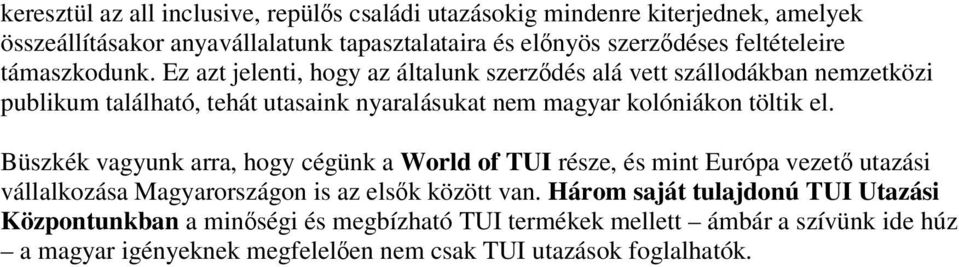 Ez azt jelenti, hogy az általunk szerződés alá vett szállodákban nemzetközi publikum található, tehát utasaink nyaralásukat nem magyar kolóniákon töltik el.