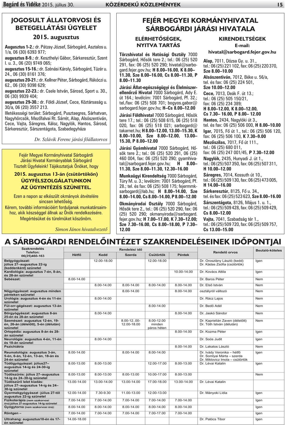 , 06 (30) 8161 376; augusztus 20-21.: dr. Kellner Péter, Sárbogárd, Rákóczi u. 62., 06 (30) 9398 629; augusztus 22-23.: dr. Csele István, Sárosd, Sport u. 30., 06 (30) 9939 404; augusztus 29-30.: dr. Földi József, Cece, Köztársaság u.