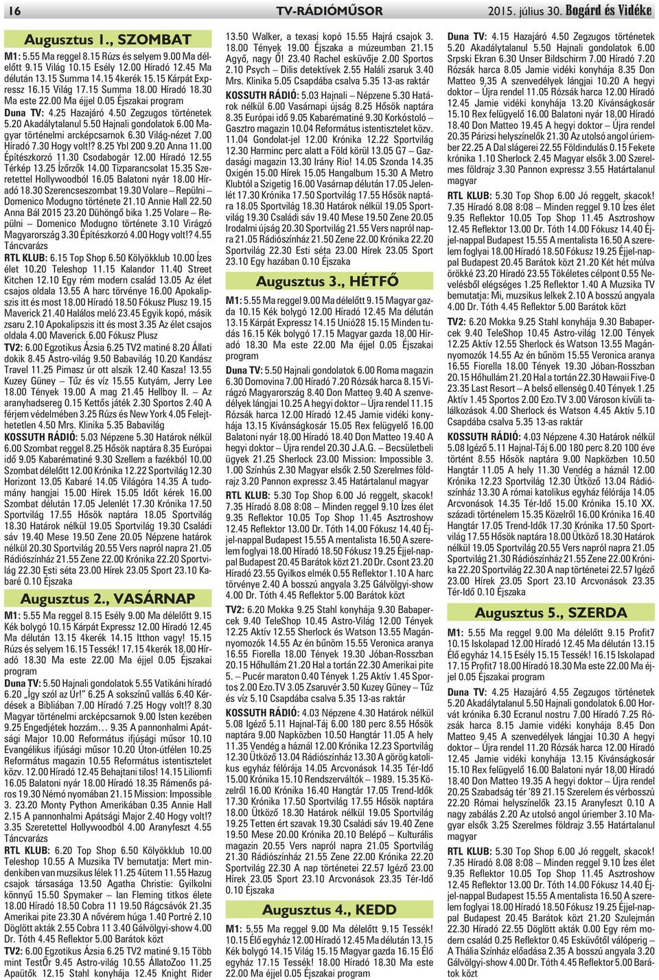 50 Hajnali gondolatok 6.00 Magyar történelmi arcképcsarnok 6.30 Világ-nézet 7.00 Híradó 7.30 Hogy volt!? 8.25 Ybl 200 9.20 Anna 11.00 Építészkorzó 11.30 Csodabogár 12.00 Híradó 12.55 Térkép 13.