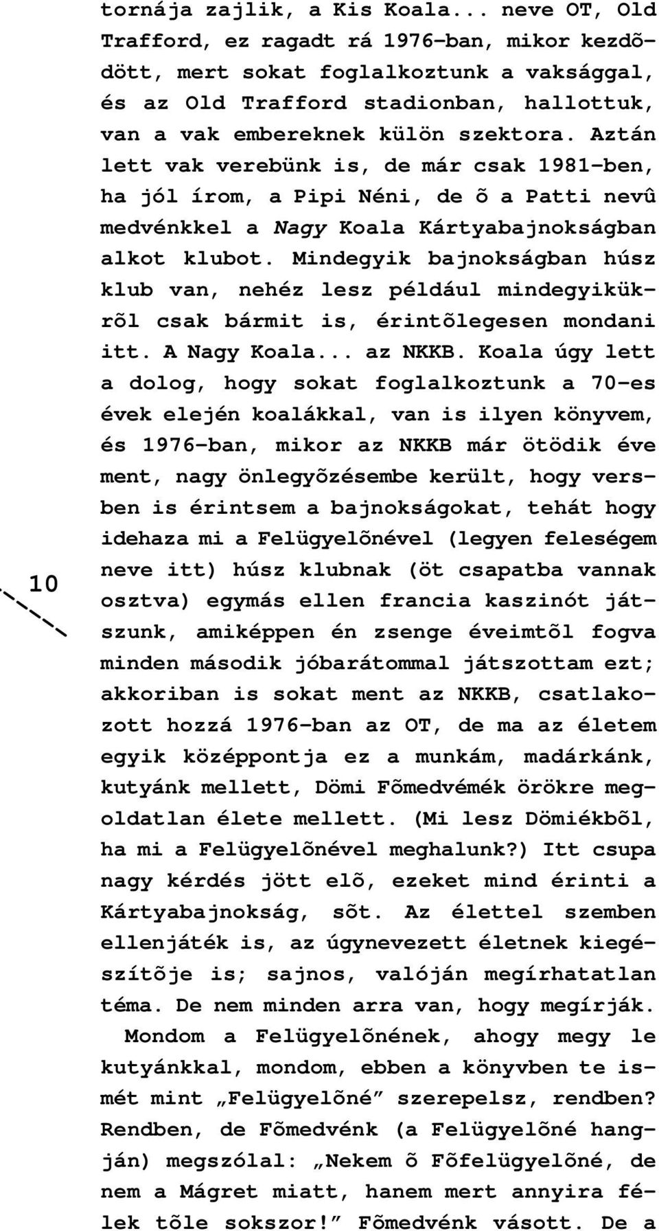 Aztán lett vak verebünk is, de már csak 1981-ben, ha jól írom, a Pipi Néni, de õ a Patti nevû medvénkkel a Nagy Koala Kártyabajnokságban alkot klubot.