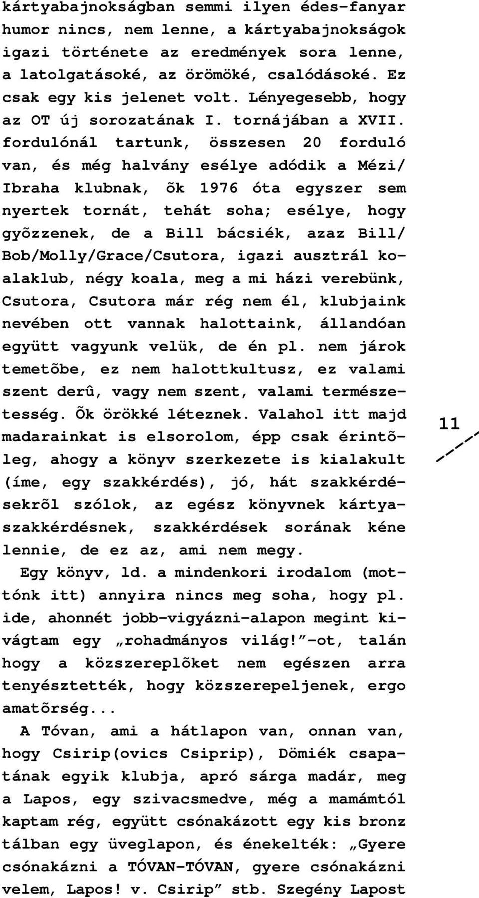 fordulónál tartunk, összesen 20 forduló van, és még halvány esélye adódik a Mézi/ Ibraha klubnak, õk 1976 óta egyszer sem nyertek tornát, tehát soha; esélye, hogy gyõzzenek, de a Bill bácsiék, azaz