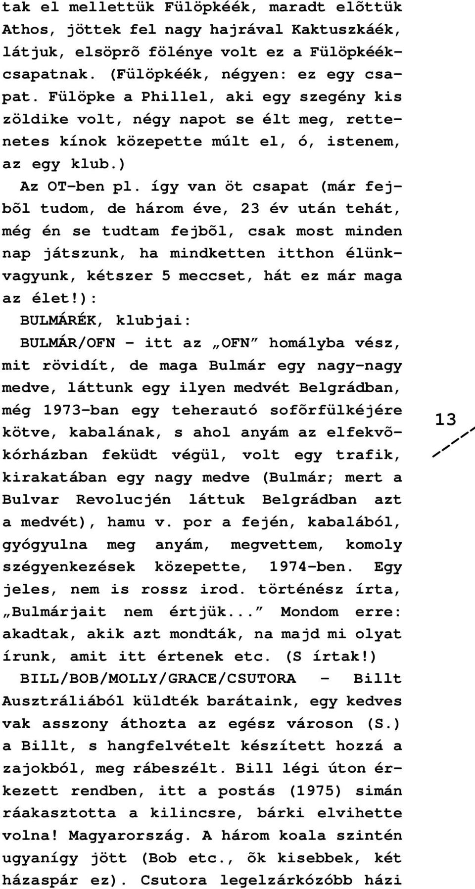 így van öt csapat (már fejbõl tudom, de három éve, 23 év után tehát, még én se tudtam fejbõl, csak most minden nap játszunk, ha mindketten itthon élünkvagyunk, kétszer 5 meccset, hát ez már maga az