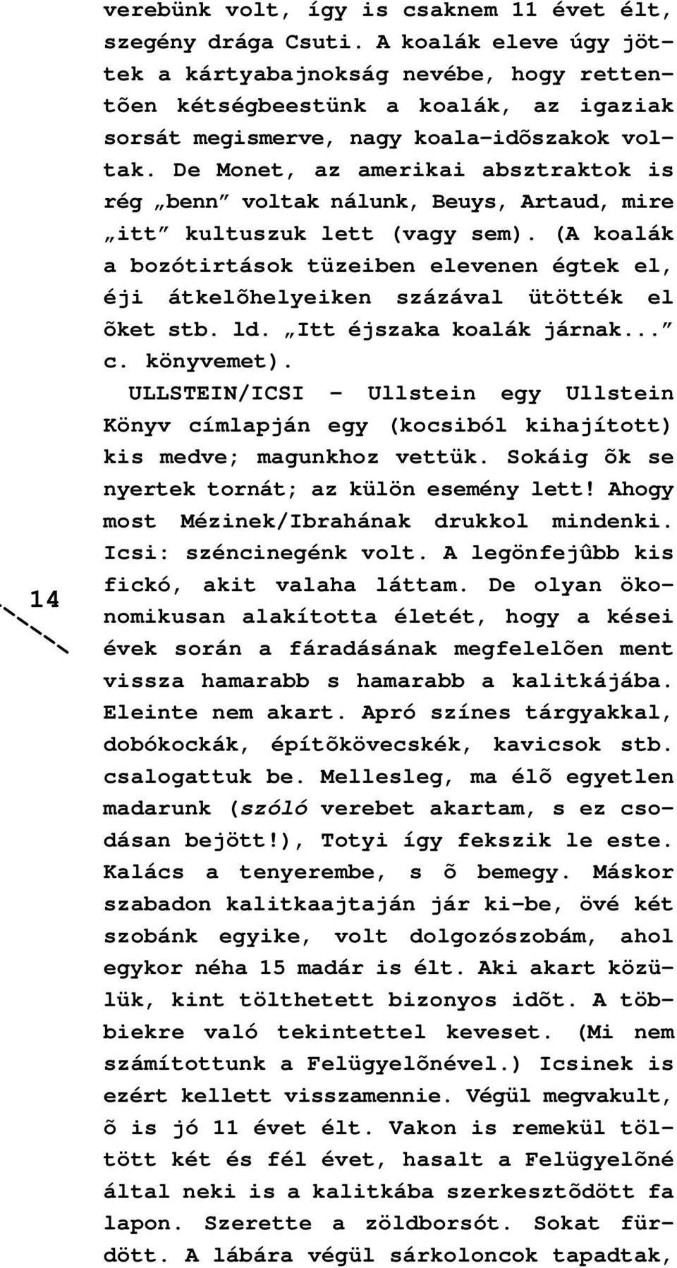 De Monet, az amerikai absztraktok is rég benn voltak nálunk, Beuys, Artaud, mire itt kultuszuk lett (vagy sem).