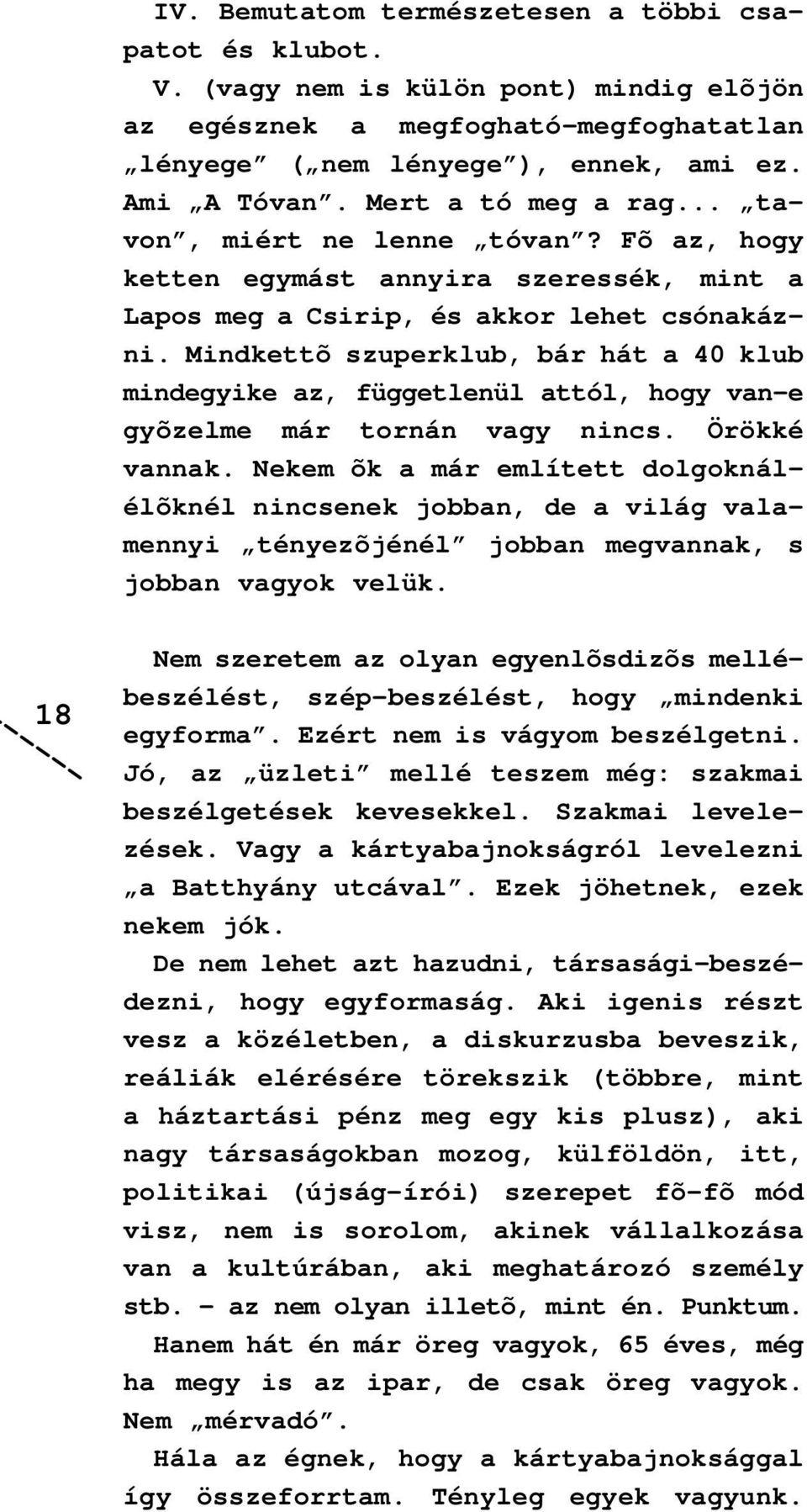 Mindkettõ szuperklub, bár hát a 40 klub mindegyike az, függetlenül attól, hogy van-e gyõzelme már tornán vagy nincs. Örökké vannak.