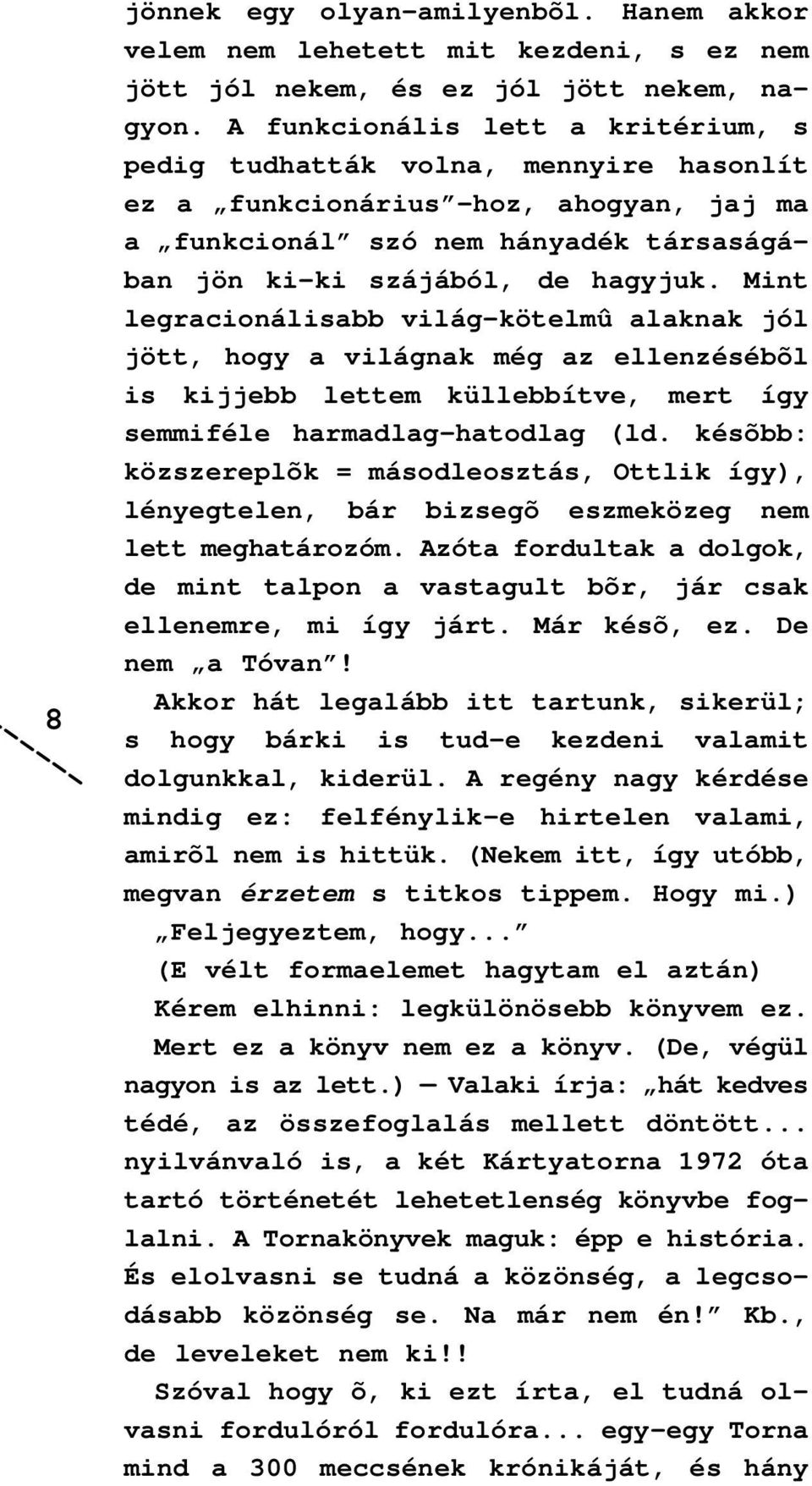 Mint legracionálisabb világ-kötelmû alaknak jól jött, hogy a világnak még az ellenzésébõl is kijjebb lettem küllebbítve, mert így semmiféle harmadlag-hatodlag (ld.