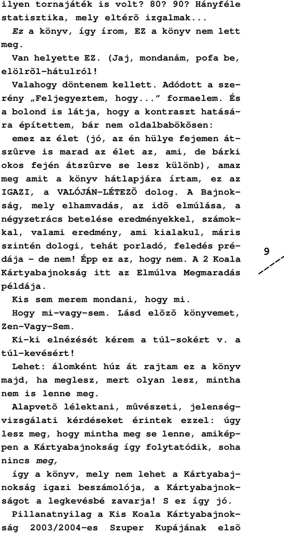 És a bolond is látja, hogy a kontraszt hatására építettem, bár nem oldalbabökõsen: emez az élet (jó, az én hülye fejemen átszûrve is marad az élet az, ami, de bárki okos fején átszûrve se lesz