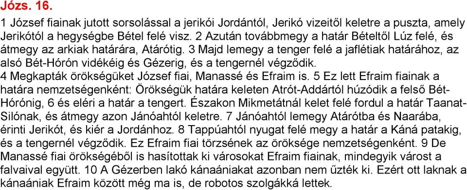 3 Majd lemegy a tenger felé a jaflétiak határához, az alsó Bét-Hórón vidékéig és Gézerig, és a tengernél végződik. 4 Megkapták örökségüket József fiai, Manassé és Efraim is.