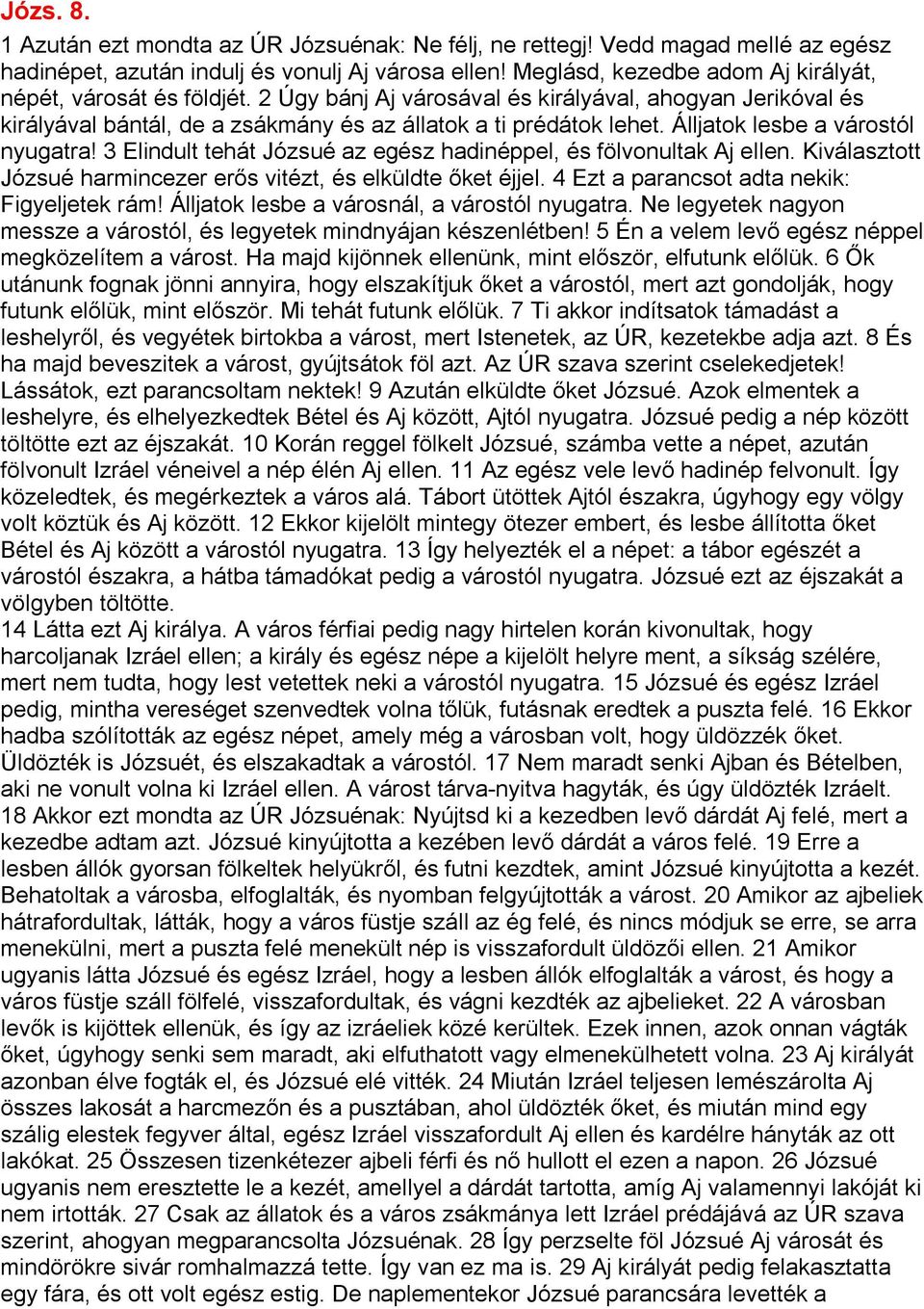 Álljatok lesbe a várostól nyugatra! 3 Elindult tehát Józsué az egész hadinéppel, és fölvonultak Aj ellen. Kiválasztott Józsué harmincezer erős vitézt, és elküldte őket éjjel.