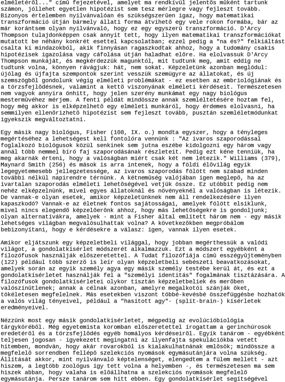 egy egyszerû transzformáció. D'Arcy Thompson tulajdonképpen csak annyit tett, hogy ilyen matematikai transzformációkat mutatott be néhány konkrét esettel kapcsolatban; ezzel pedig a "na és?