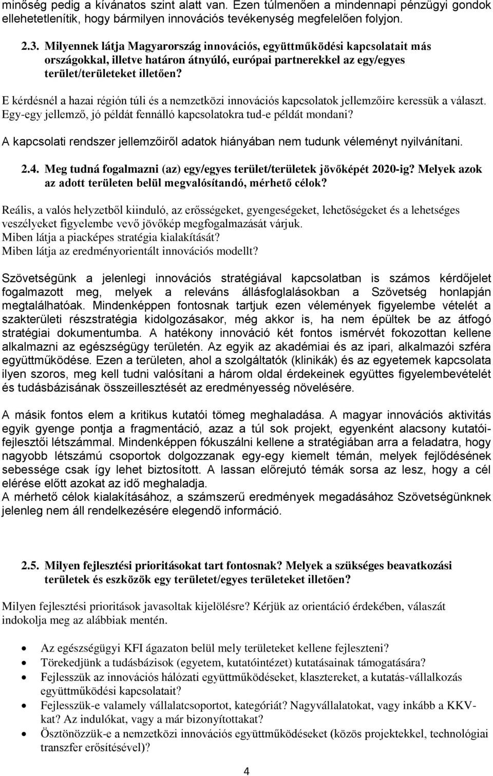 E kérdésnél a hazai régión túli és a nemzetközi innovációs kapcsolatok jellemzőire keressük a választ. Egy-egy jellemző, jó példát fennálló kapcsolatokra tud-e példát mondani?