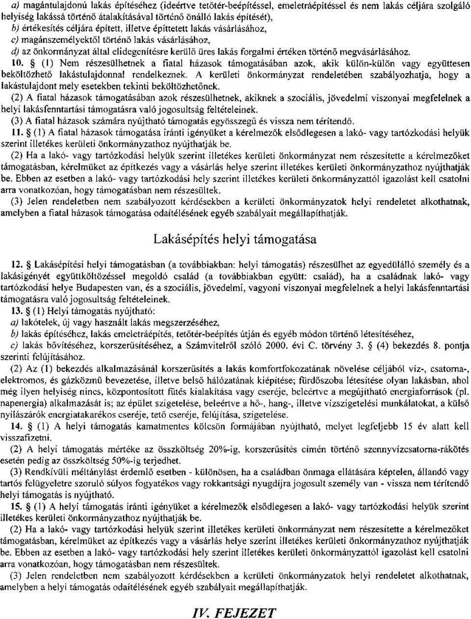 megvásárlásához. 10. (1) Nem részesülhetnek a fiatal házasok támogatásában azok, akik külön-külön vagy együttesen beköltözhető lakástulajdonnal rendelkeznek.