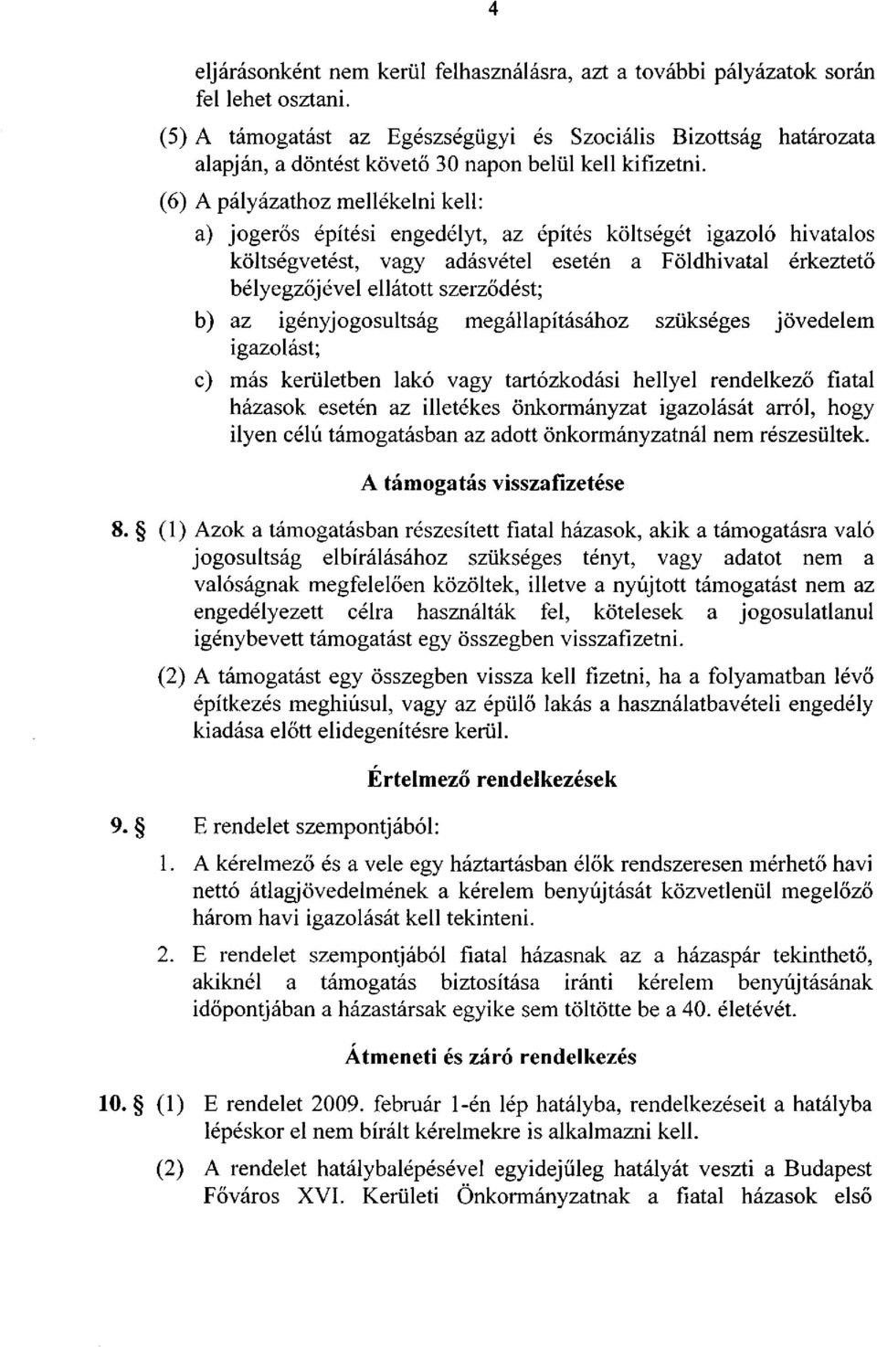 (6) A pályázathoz mellékelni kell: a) jogerős építési engedélyt, az építés költségét igazoló hivatalos költségvetést, vagy adásvétel esetén a Földhivatal érkeztető bélyegzőjével ellátott szerződést;