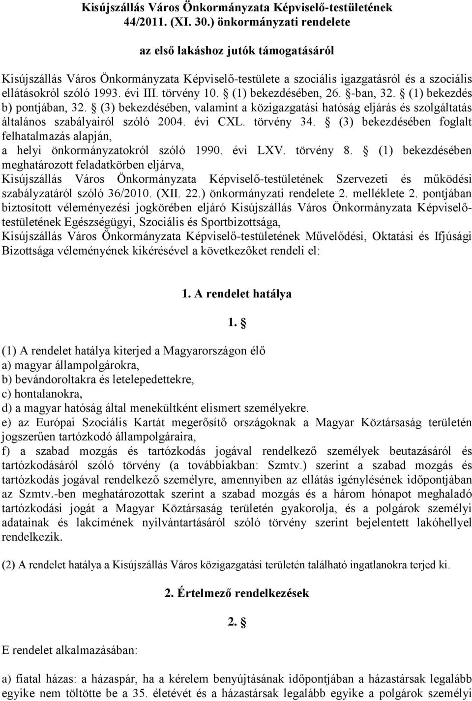 törvény 10. (1) bekezdésében, 26. -ban, 32. (1) bekezdés b) pontjában, 32. (3) bekezdésében, valamint a közigazgatási hatóság eljárás és szolgáltatás általános szabályairól szóló 2004. évi CXL.