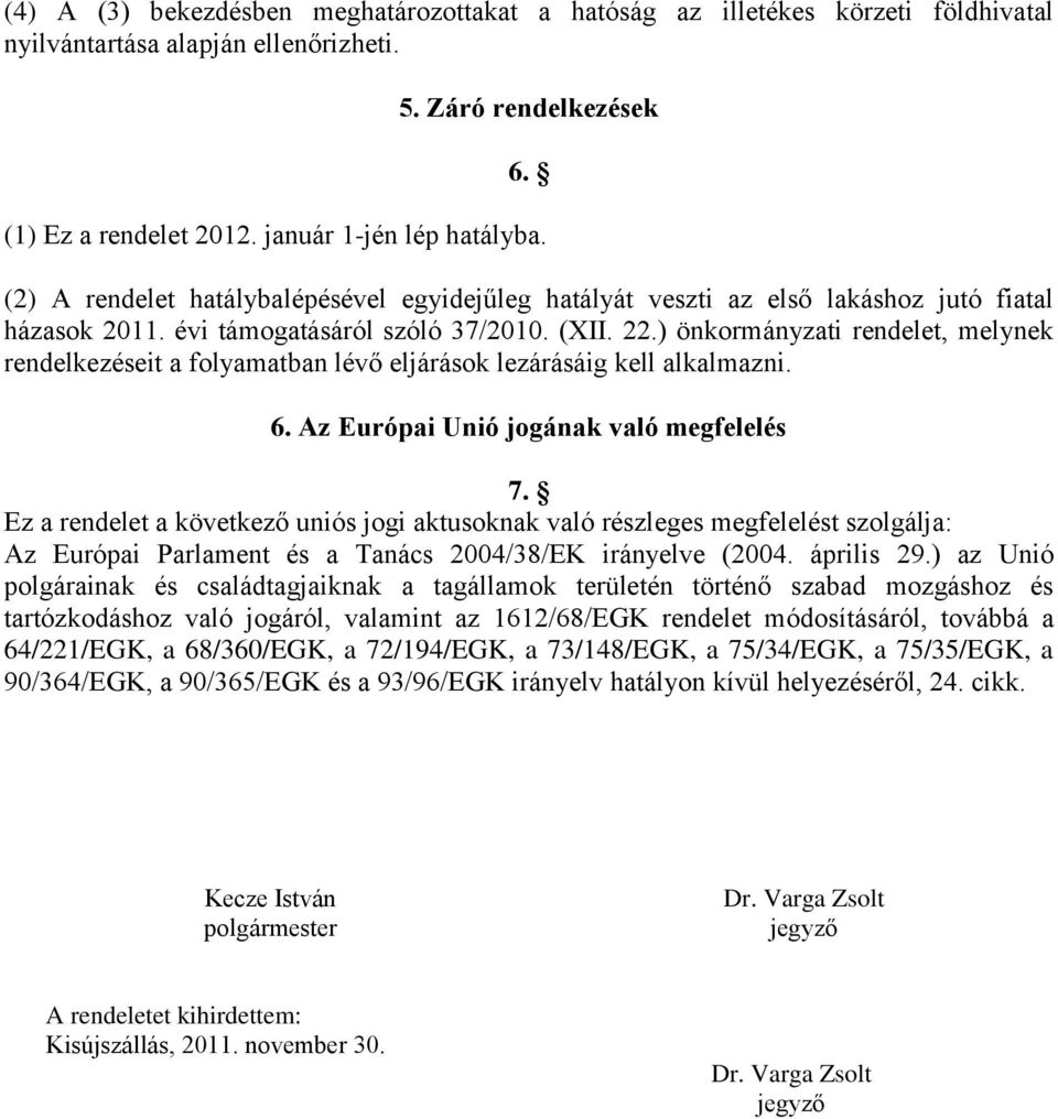 ) önkormányzati rendelet, melynek rendelkezéseit a folyamatban lévő eljárások lezárásáig kell alkalmazni. 6. Az Európai Unió jogának való megfelelés 7.