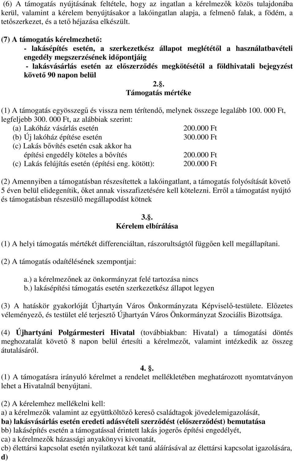 (7) A támogatás kérelmezhető: - lakásépítés esetén, a szerkezetkész állapot meglététől a használatbavételi engedély megszerzésének időpontjáig - lakásvásárlás esetén az előszerződés megkötésétől a