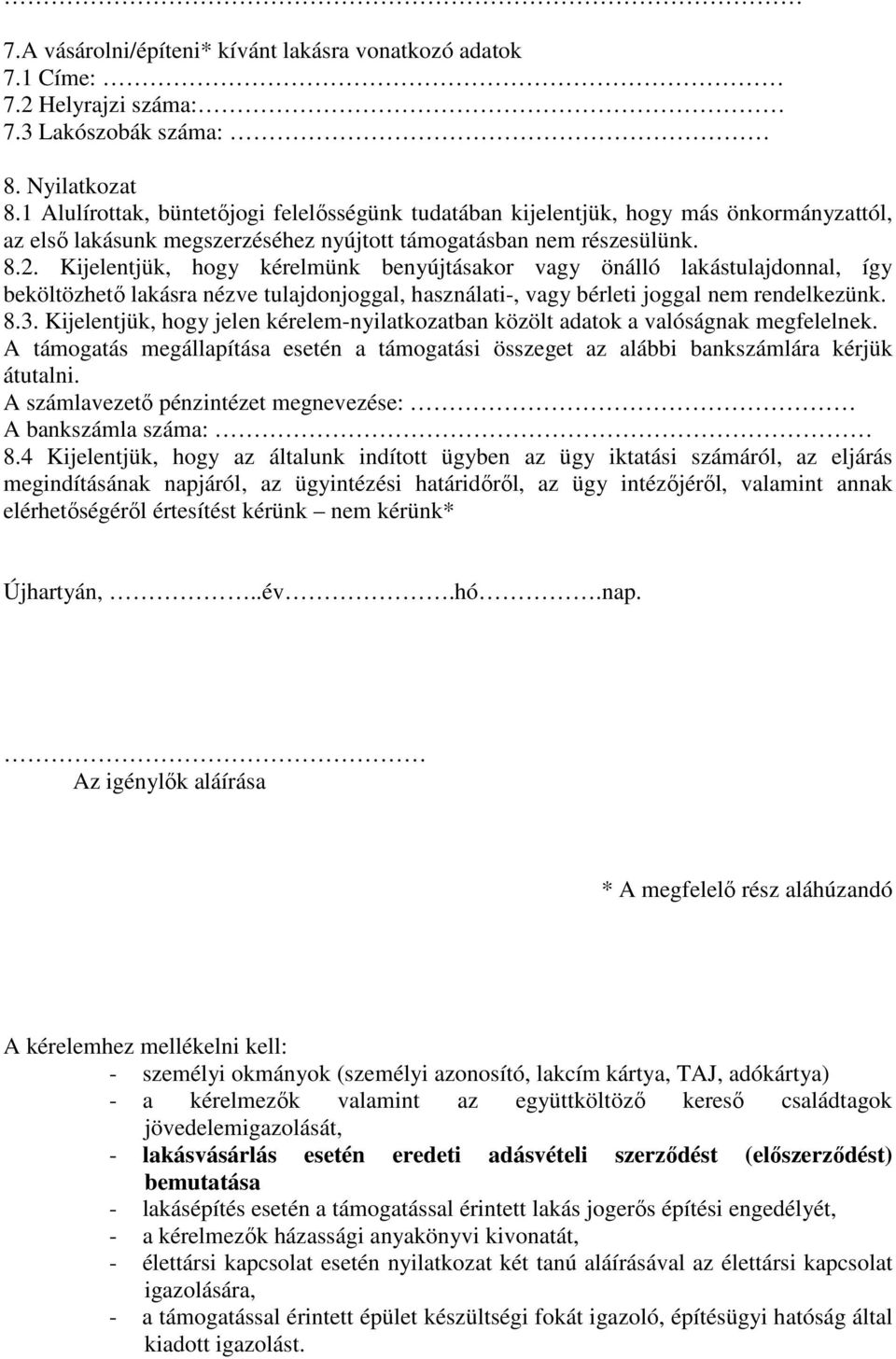 Kijelentjük, hogy kérelmünk benyújtásakor vagy önálló lakástulajdonnal, így beköltözhető lakásra nézve tulajdonjoggal, használati-, vagy bérleti joggal nem rendelkezünk. 8.3.