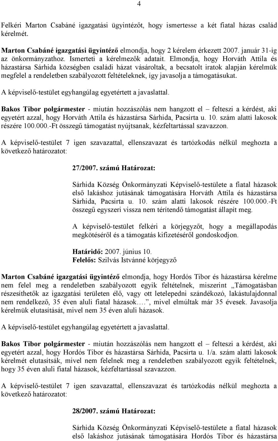 Elmondja, hogy Horváth Attila és házastársa Sárhida községben családi házat vásároltak, a becsatolt iratok alapján kérelmük megfelel a rendeletben szabályozott feltételeknek, így javasolja a