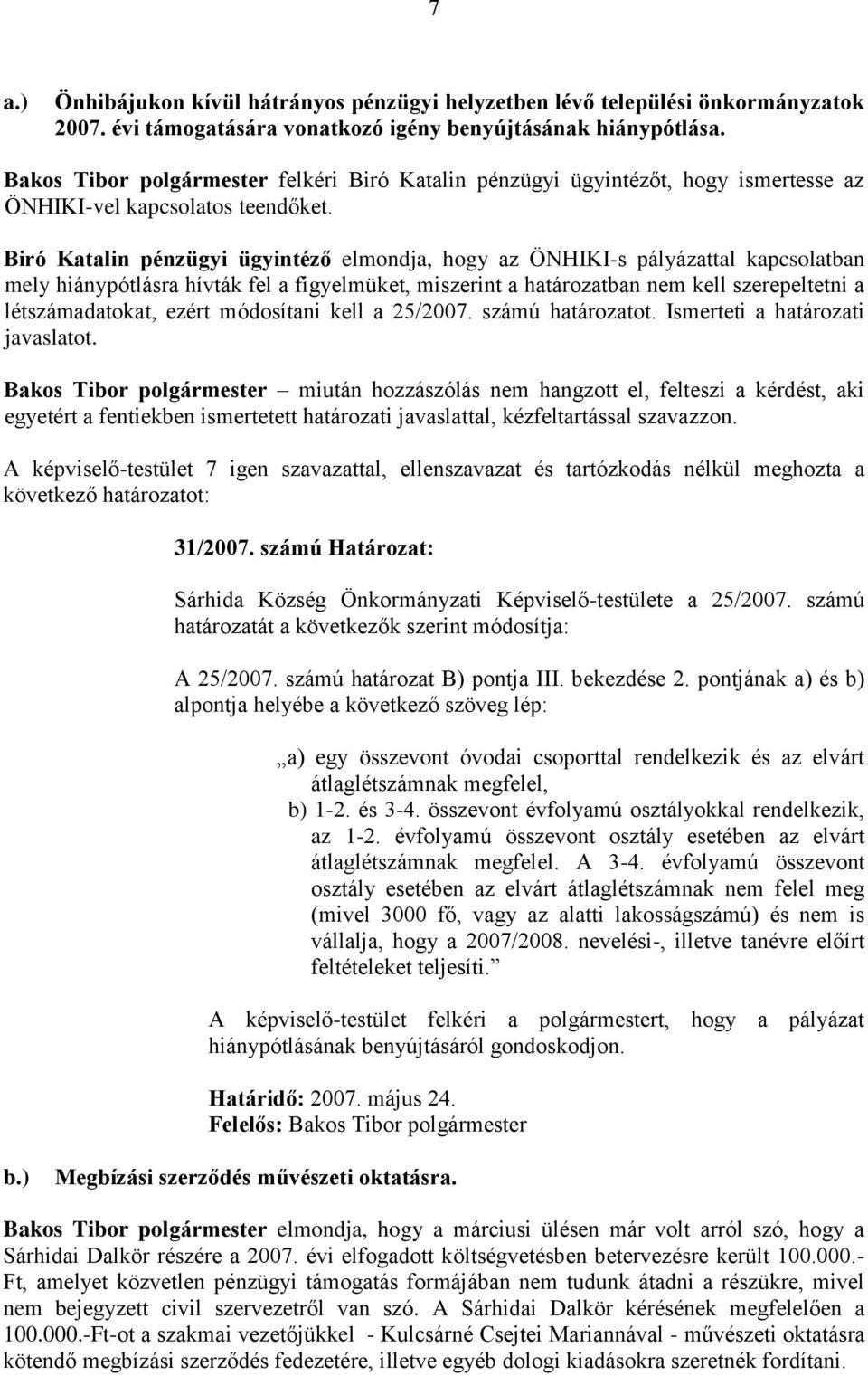 Biró Katalin pénzügyi ügyintéző elmondja, hogy az ÖNHIKI-s pályázattal kapcsolatban mely hiánypótlásra hívták fel a figyelmüket, miszerint a határozatban nem kell szerepeltetni a létszámadatokat,