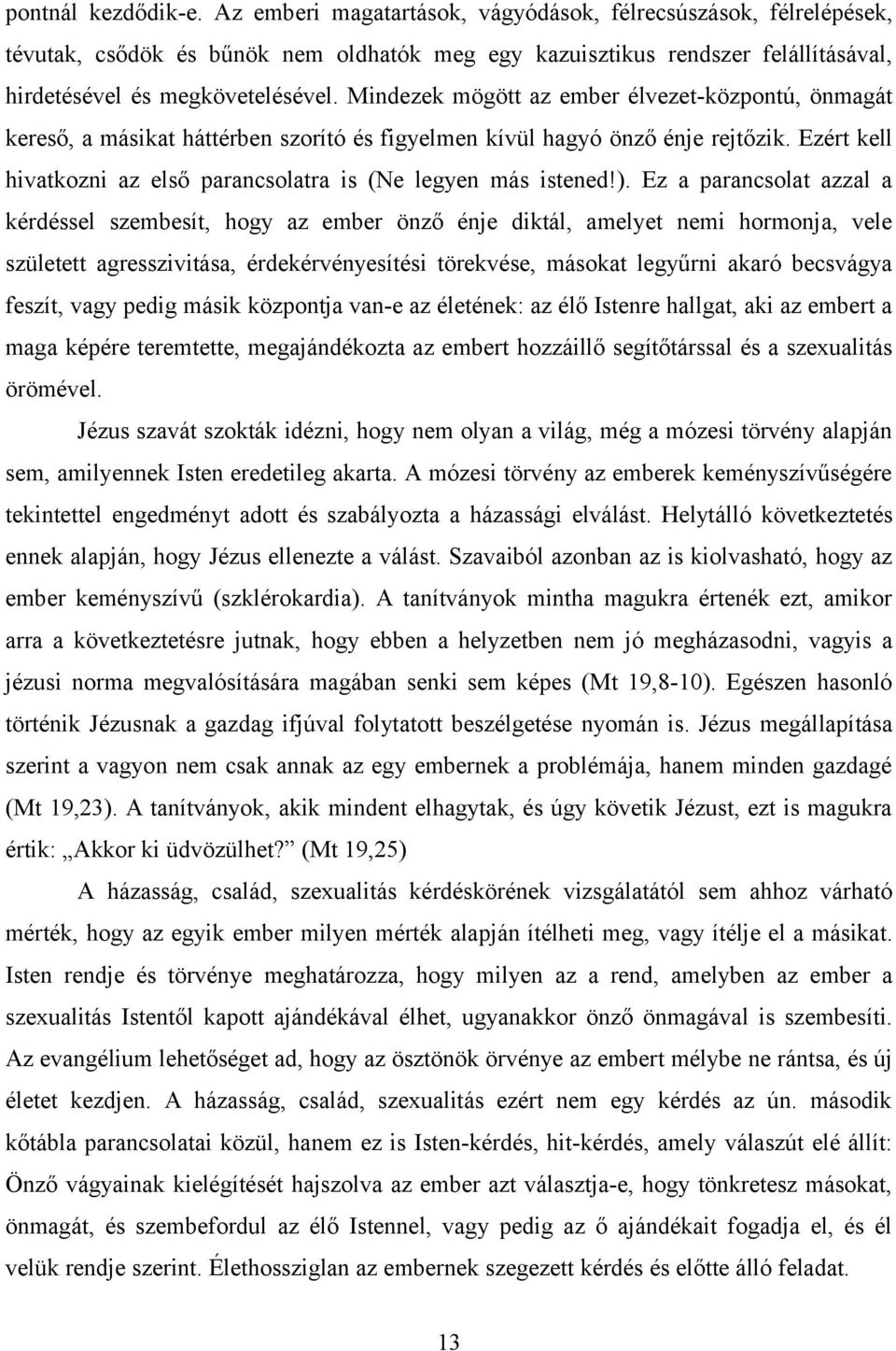 Mindezek mögött az ember élvezet-központú, önmagát kereső, a másikat háttérben szorító és figyelmen kívül hagyó önző énje rejtőzik.