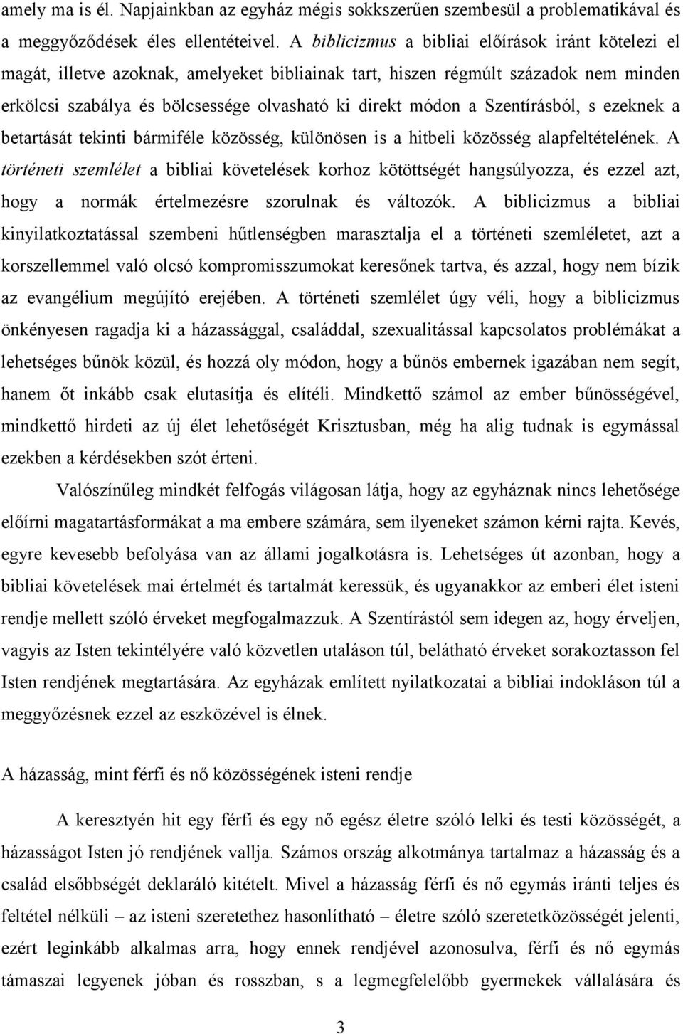 Szentírásból, s ezeknek a betartását tekinti bármiféle közösség, különösen is a hitbeli közösség alapfeltételének.