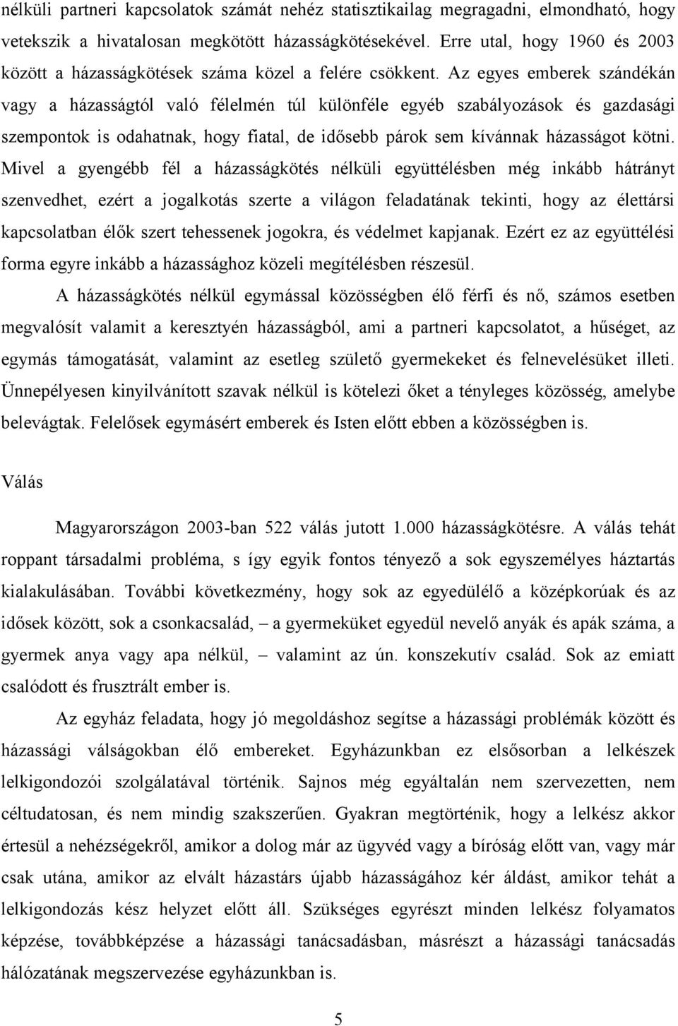 Az egyes emberek szándékán vagy a házasságtól való félelmén túl különféle egyéb szabályozások és gazdasági szempontok is odahatnak, hogy fiatal, de idősebb párok sem kívánnak házasságot kötni.