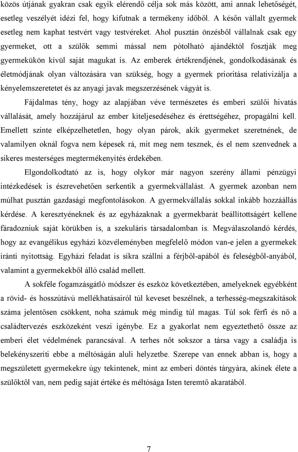 Ahol pusztán önzésből vállalnak csak egy gyermeket, ott a szülők semmi mással nem pótolható ajándéktól fosztják meg gyermekükön kívül saját magukat is.