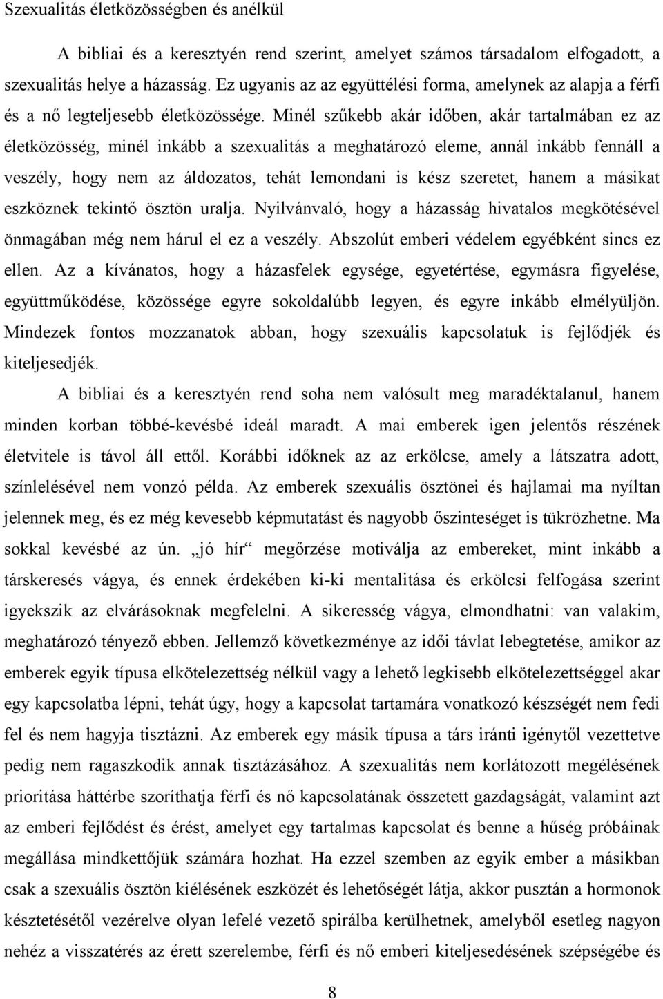 Minél szűkebb akár időben, akár tartalmában ez az életközösség, minél inkább a szexualitás a meghatározó eleme, annál inkább fennáll a veszély, hogy nem az áldozatos, tehát lemondani is kész