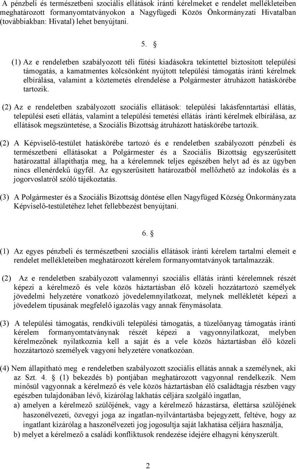 (1) Az e rendeletben szabályozott téli fűtési kiadásokra tekintettel biztosított települési támogatás, a kamatmentes kölcsönként nyújtott települési támogatás iránti kérelmek elbírálása, valamint a