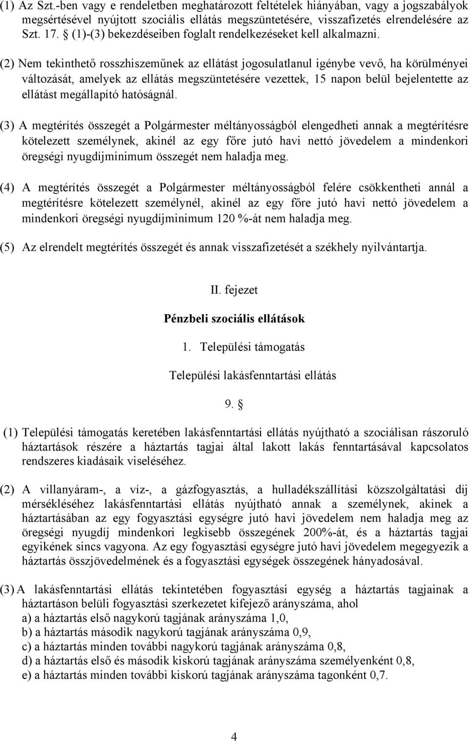 (2) Nem tekinthető rosszhiszeműnek az ellátást jogosulatlanul igénybe vevő, ha körülményei változását, amelyek az ellátás megszüntetésére vezettek, 15 napon belül bejelentette az ellátást megállapító