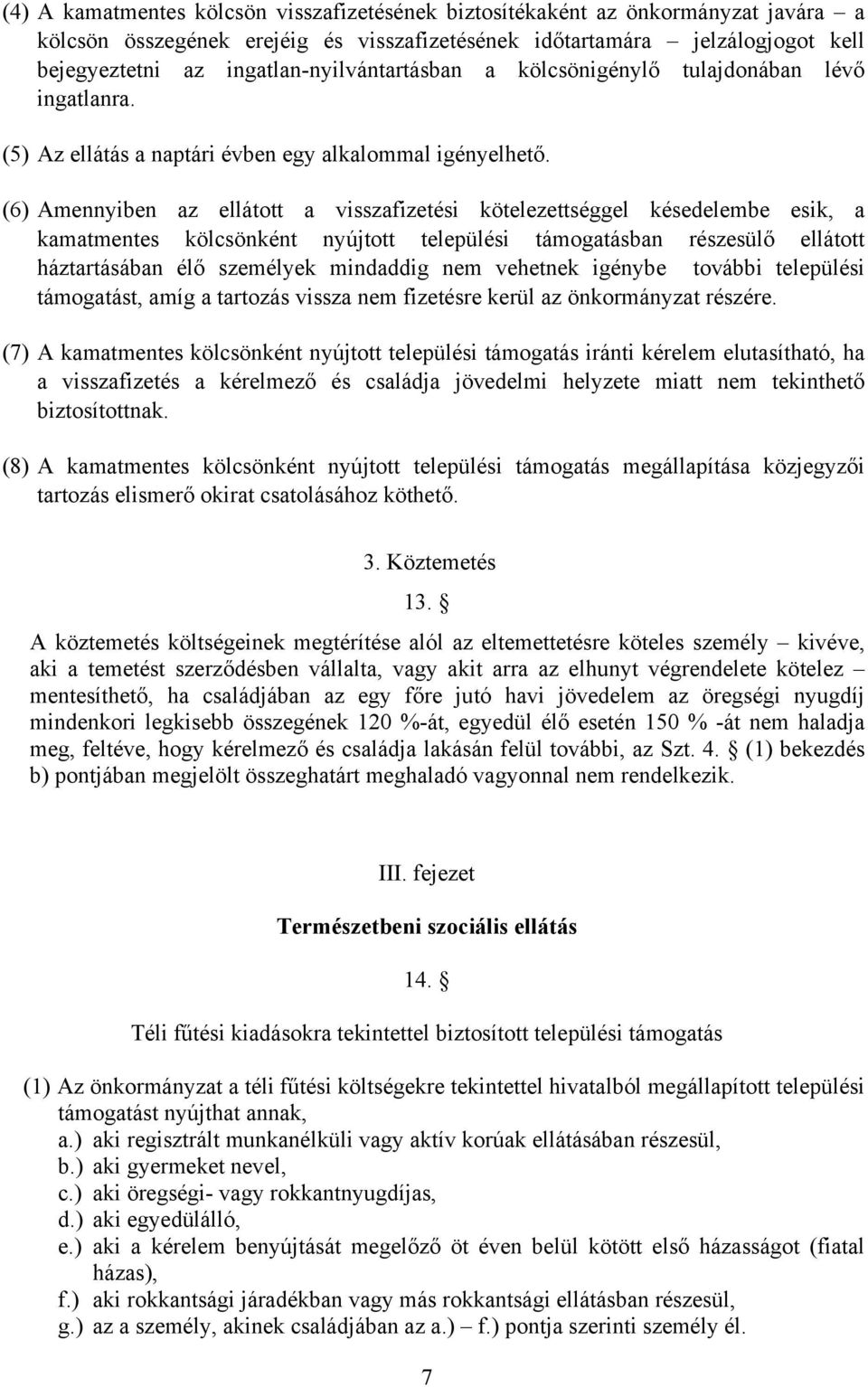 (6) Amennyiben az ellátott a visszafizetési kötelezettséggel késedelembe esik, a kamatmentes kölcsönként nyújtott települési támogatásban részesülő ellátott háztartásában élő személyek mindaddig nem