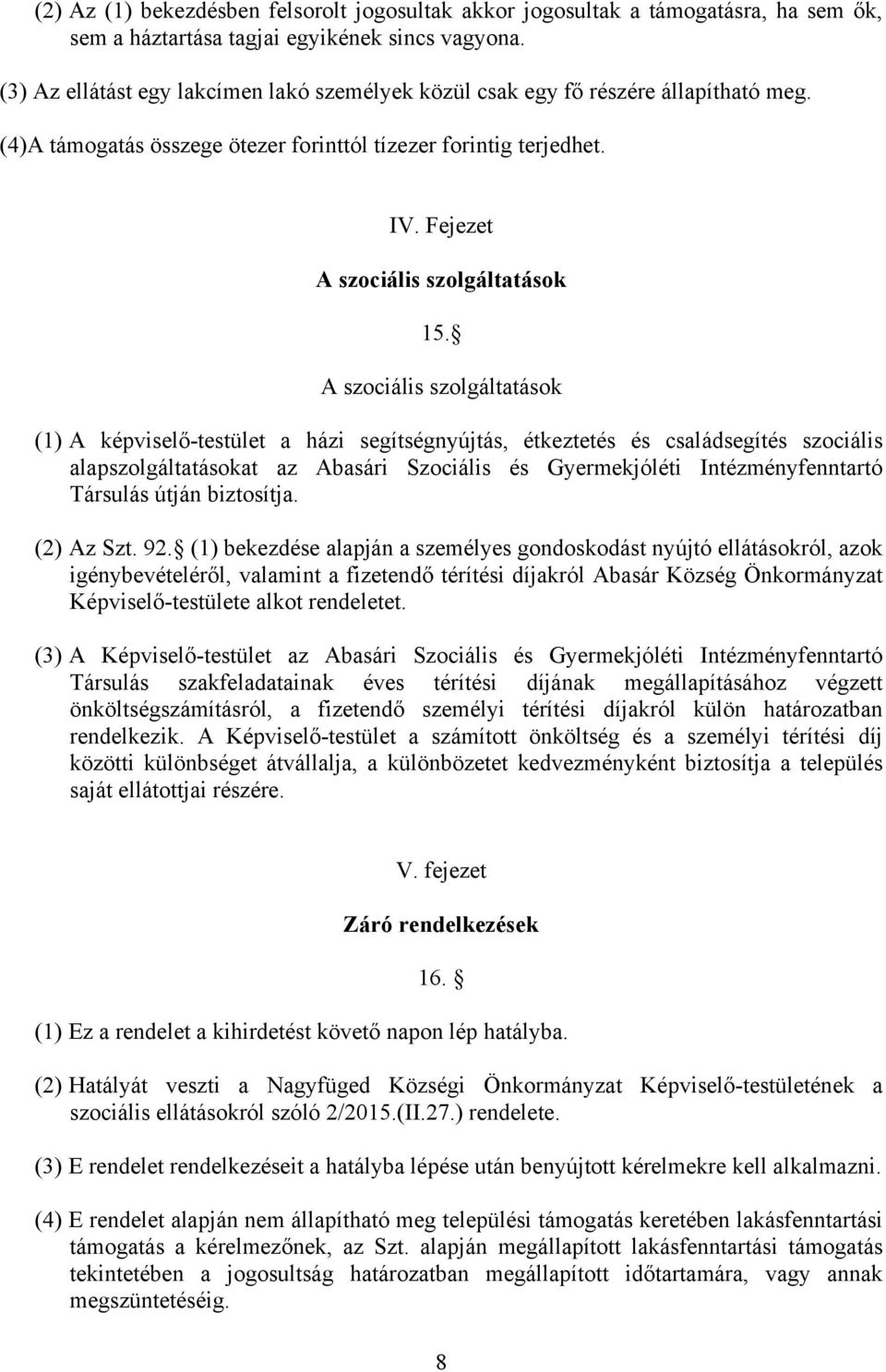 A szociális szolgáltatások (1) A képviselő-testület a házi segítségnyújtás, étkeztetés és családsegítés szociális alapszolgáltatásokat az Abasári Szociális és Gyermekjóléti Intézményfenntartó