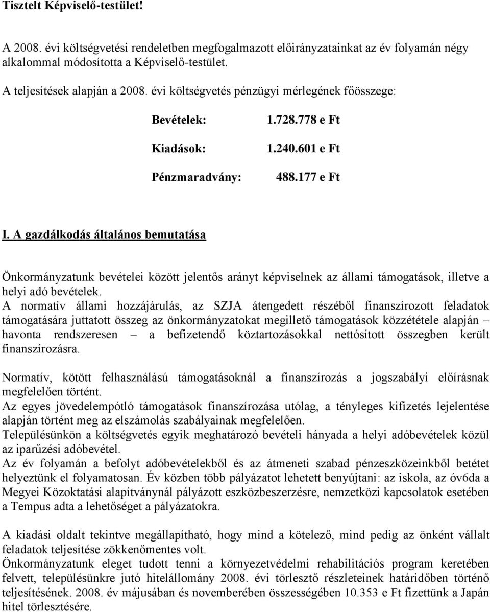 A gazdálkodás általános bemutatása Önkormányzatunk bevételei között jelentős arányt képviselnek az állami támogatások, illetve a helyi adó bevételek.