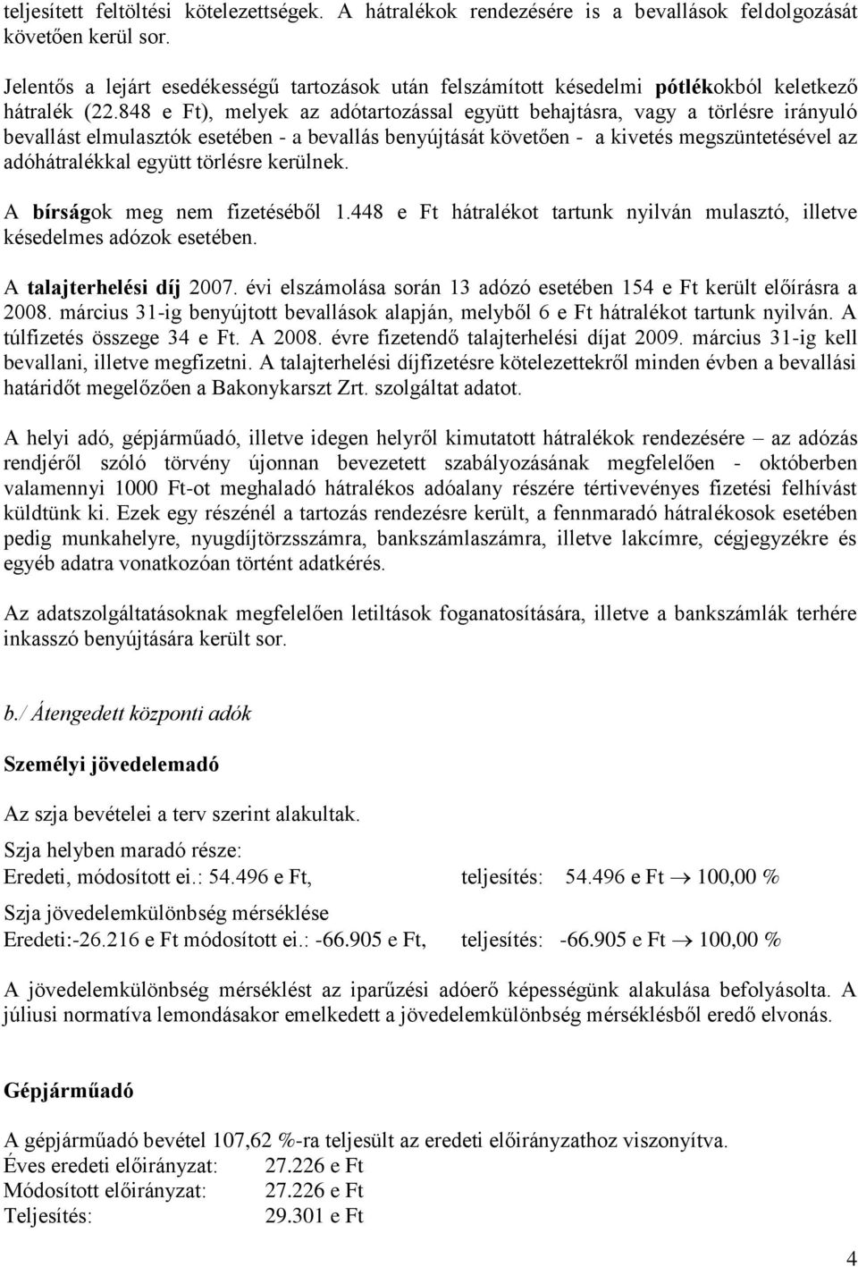 848 e Ft), melyek az adótartozással együtt behajtásra, vagy a törlésre irányuló bevallást elmulasztók esetében - a bevallás benyújtását követően - a kivetés megszüntetésével az adóhátralékkal együtt