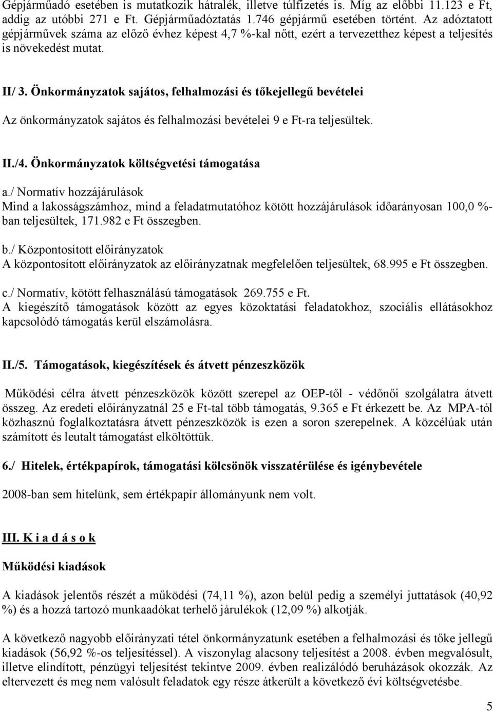 Önkormányzatok sajátos, felhalmozási és tőkejellegű bevételei Az önkormányzatok sajátos és felhalmozási bevételei 9 e Ft-ra teljesültek. II./4. Önkormányzatok költségvetési támogatása a.