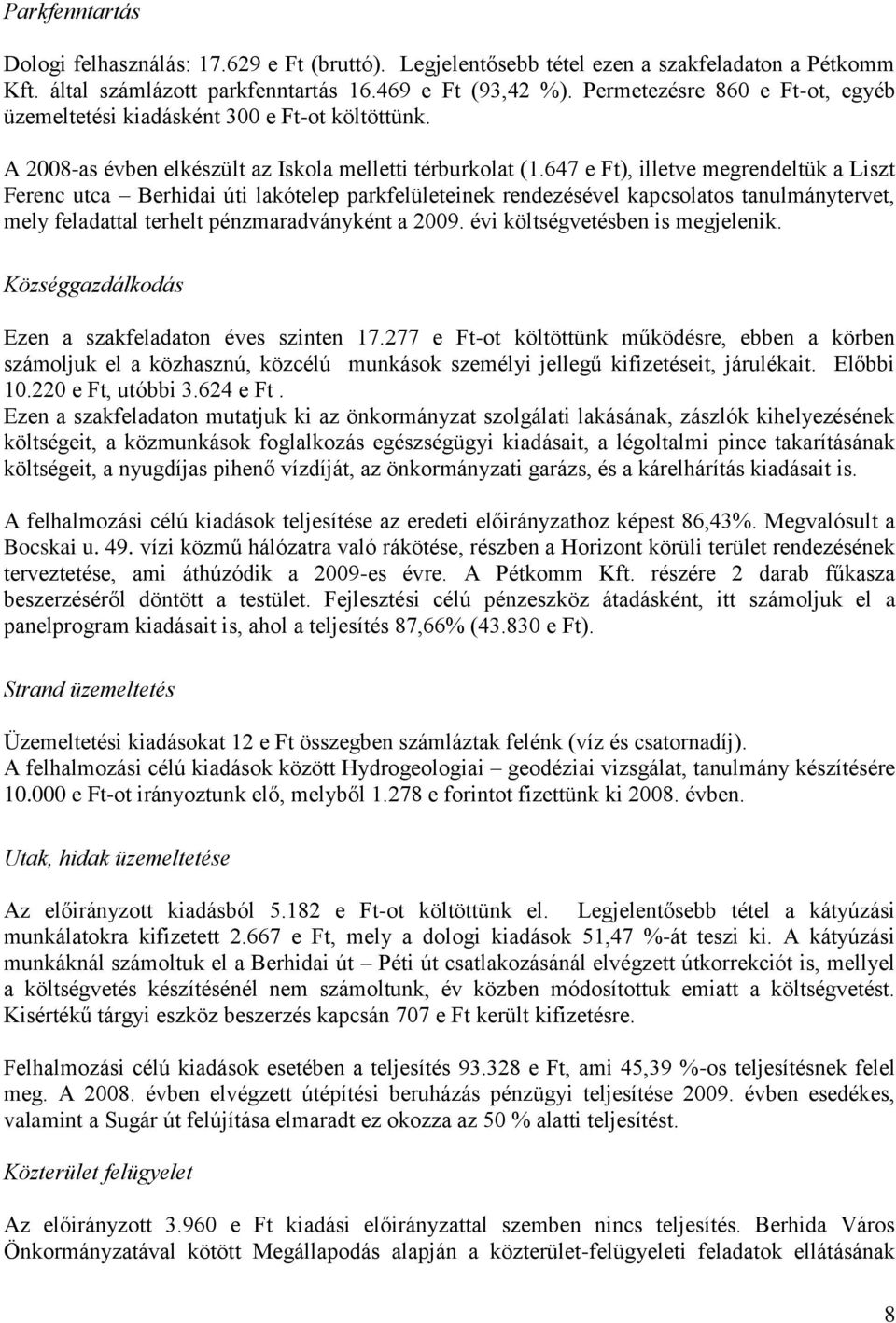 647 e Ft), illetve megrendeltük a Liszt Ferenc utca Berhidai úti lakótelep parkfelületeinek rendezésével kapcsolatos tanulmánytervet, mely feladattal terhelt pénzmaradványként a 2009.