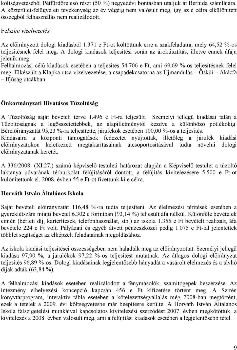 371 e Ft-ot költöttünk erre a szakfeladatra, mely 64,52 %-os teljesítésnek felel meg. A dologi kiadások teljesítési során az ároktisztítás, illetve ennek áfája jelenik meg.