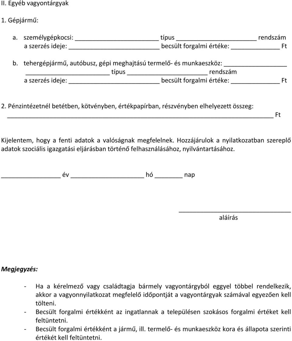 Pénzintézetnél betétben, kötvényben, értékpapírban, részvényben elhelyezett összeg: Ft Kijelentem, hogy a fenti adatok a valóságnak megfelelnek.