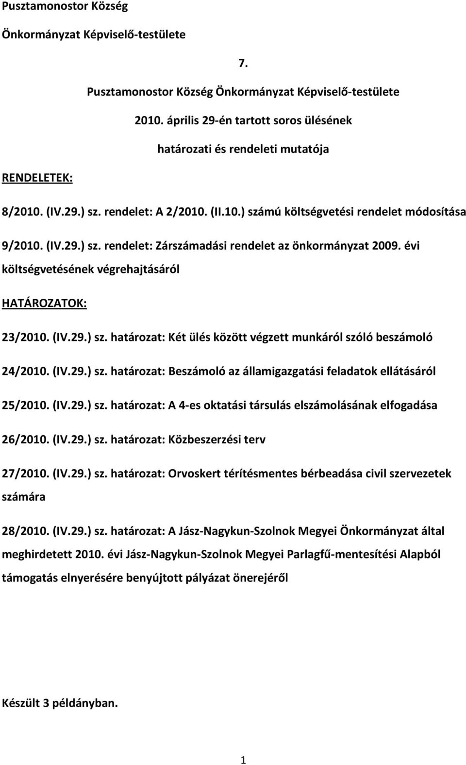 évi költségvetésének végrehajtásáról HATÁROZATOK: 23/2010. (IV.29.) sz. határozat: Két ülés között végzett munkáról szóló beszámoló 24/2010. (IV.29.) sz. határozat: Beszámoló az államigazgatási feladatok ellátásáról 25/2010.